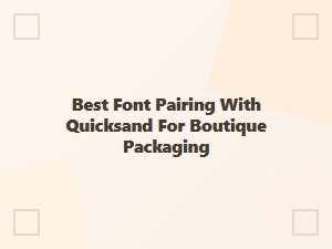 Best Font Pairings with Quicksand for Boutique Packaging
