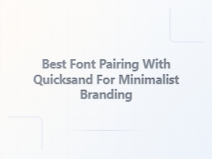 Best Font Pairings with Quicksand for Minimalist Branding