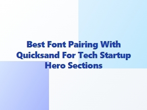 Best Font Pairings with Quicksand for Tech Startup Hero Sections