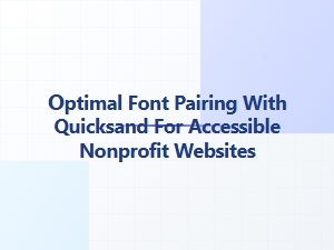 Optimal Font Pairings with Quicksand for Accessible Nonprofit Sites