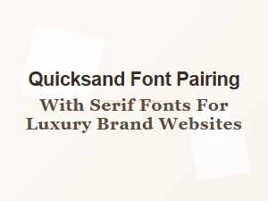 Quicksand Paired with Serif Fonts for Luxury Brands